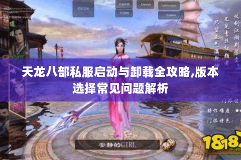 天龙八部私服启动与卸载全攻略,版本选择常见问题解析 天龙八部私服启动与卸载全攻略,版本选择常见问题解析