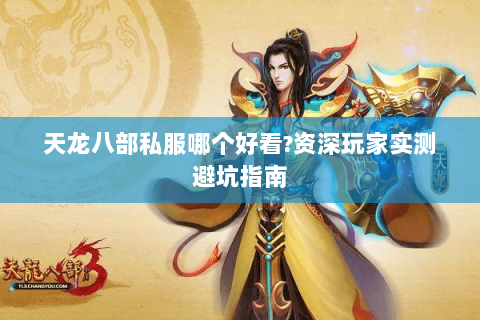 天龙八部私服哪个好看?资深玩家实测避坑指南