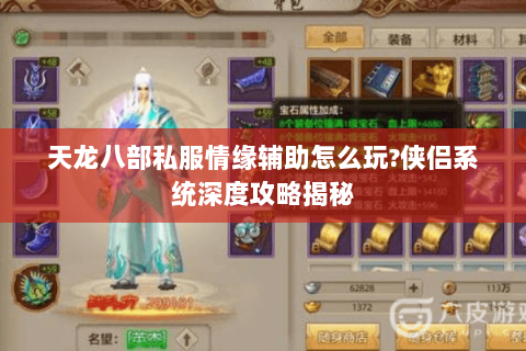 天龙八部私服情缘辅助怎么玩?侠侣系统深度攻略揭秘 天龙八部私服情缘辅助怎么玩?侠侣系统深度攻略揭秘