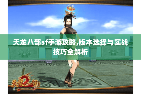 天龙八部sf手游攻略,版本选择与实战技巧全解析 天龙八部sf手游攻略,版本选择与实战技巧全解析