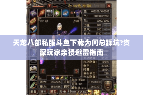 天龙八部私服斗鱼下载为何总踩坑?资深玩家亲授避雷指南 天龙八部私服斗鱼下载为何总踩坑?资深玩家亲授避雷指南