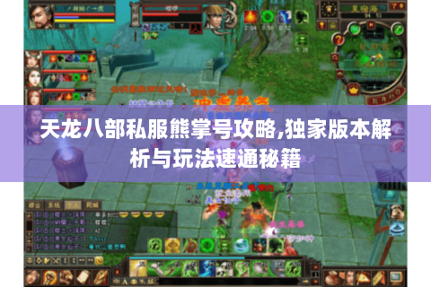 天龙八部私服熊掌号攻略,独家版本解析与玩法速通秘籍 天龙八部私服熊掌号攻略,独家版本解析与玩法速通秘籍