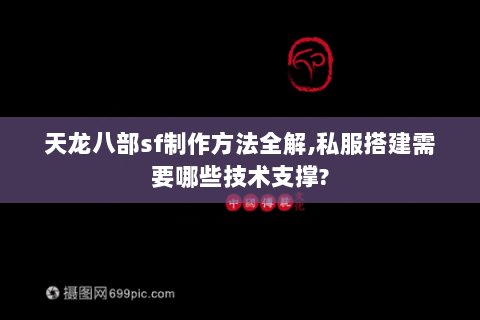 天龙八部sf制作方法全解,私服搭建需要哪些技术支撑?