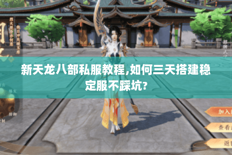 新天龙八部私服教程,如何三天搭建稳定服不踩坑? 新天龙八部私服教程,如何三天搭建稳定服不踩坑?