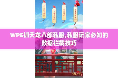 WPE抓天龙八部私服,私服玩家必知的数据拦截技巧 WPE抓天龙八部私服,私服玩家必知的数据拦截技巧