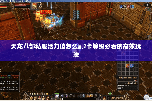 天龙八部私服活力值怎么刷?卡等级必看的高效玩法 天龙八部私服活力值怎么刷?卡等级必看的高效玩法