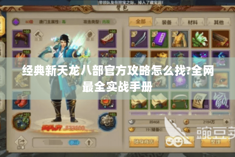 经典新天龙八部官方攻略怎么找?全网最全实战手册 经典新天龙八部官方攻略怎么找?全网最全实战手册