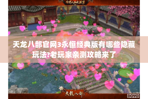 天龙八部官网3永恒经典版有哪些隐藏玩法?老玩家亲测攻略来了 天龙八部官网3永恒经典版有哪些隐藏玩法?老玩家亲测攻略来了