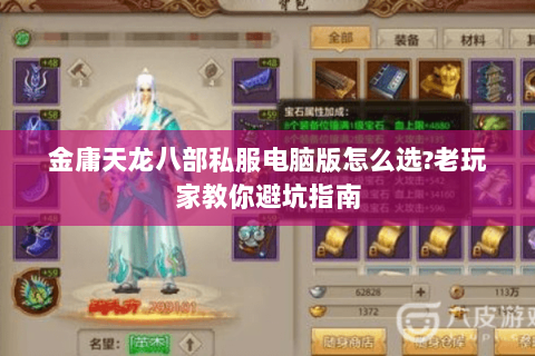 金庸天龙八部私服电脑版怎么选?老玩家教你避坑指南 金庸天龙八部私服电脑版怎么选?老玩家教你避坑指南