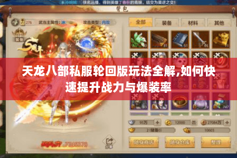 天龙八部私服轮回版玩法全解,如何快速提升战力与爆装率 天龙八部私服轮回版玩法全解,如何快速提升战力与爆装率