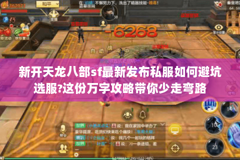 新开天龙八部sf最新发布私服如何避坑选服?这份万字攻略带你少走弯路 新开天龙八部sf最新发布私服如何避坑选服?这份万字攻略带你少走弯路
