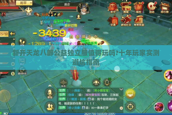 新开天龙八部公益独立服值得玩吗?十年玩家实测避坑指南 新开天龙八部公益独立服值得玩吗?十年玩家实测避坑指南