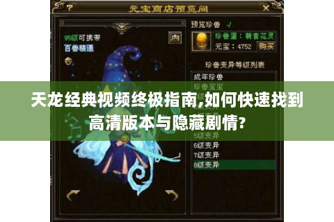 天龙经典视频终极指南,如何快速找到高清版本与隐藏剧情? 天龙经典视频终极指南,如何快速找到高清版本与隐藏剧情?