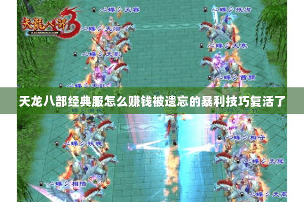 天龙八部经典服怎么赚钱被遗忘的暴利技巧复活了 天龙八部经典服怎么赚钱被遗忘的暴利技巧复活了