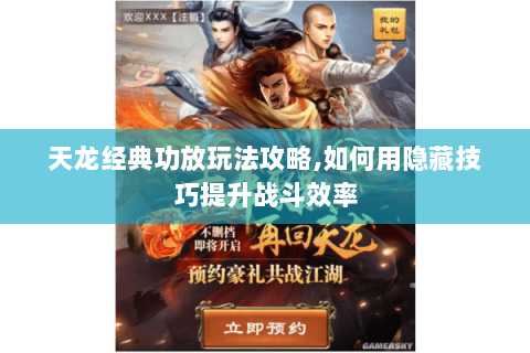 天龙经典功放玩法攻略,如何用隐藏技巧提升战斗效率