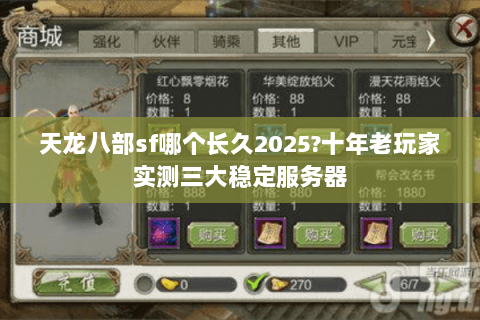 天龙八部sf哪个长久2025?十年老玩家实测三大稳定服务器 天龙八部sf哪个长久2025?十年老玩家实测三大稳定服务器