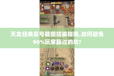 天龙经典买号截图防骗指南,如何避免90%玩家踩过的坑? 天龙经典买号截图防骗指南,如何避免90%玩家踩过的坑?