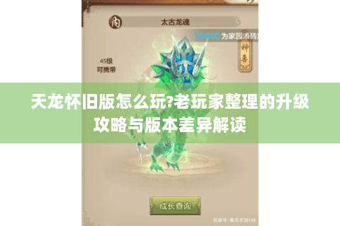天龙怀旧版怎么玩?老玩家整理的升级攻略与版本差异解读 天龙怀旧版怎么玩?老玩家整理的升级攻略与版本差异解读