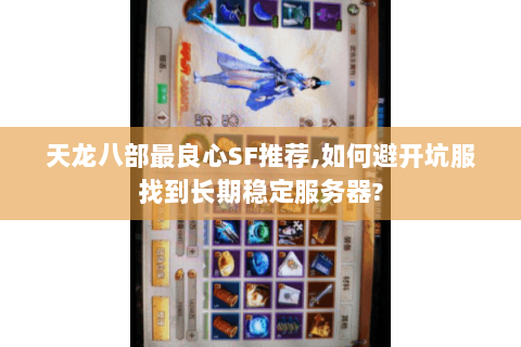 天龙八部最良心SF推荐,如何避开坑服找到长期稳定服务器? 天龙八部最良心SF推荐,如何避开坑服找到长期稳定服务器?