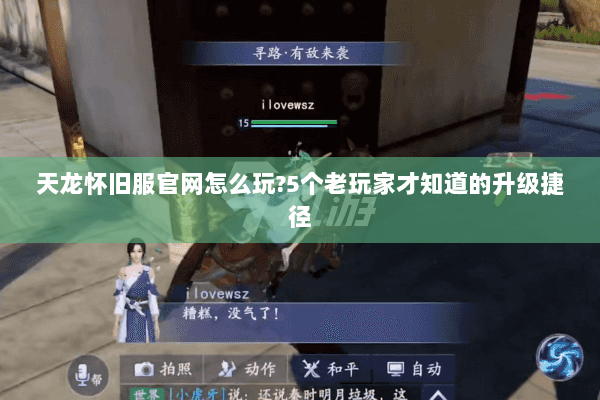 天龙怀旧服官网怎么玩?5个老玩家才知道的升级捷径 天龙怀旧服官网怎么玩?5个老玩家才知道的升级捷径