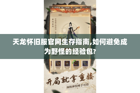 天龙怀旧服官网生存指南,如何避免成为野怪的经验包? 天龙怀旧服官网生存指南,如何避免成为野怪的经验包?