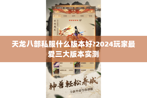 天龙八部私服什么版本好?2024玩家最爱三大版本实测 天龙八部私服什么版本好?2024玩家最爱三大版本实测