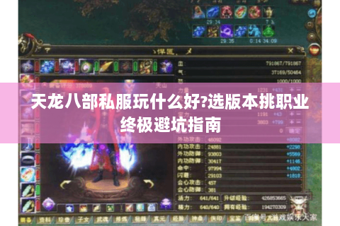 天龙八部私服玩什么好?选版本挑职业终极避坑指南 天龙八部私服玩什么好?选版本挑职业终极避坑指南