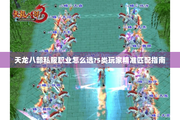 天龙八部私服职业怎么选?5类玩家精准匹配指南 天龙八部私服职业怎么选?5类玩家精准匹配指南