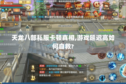 天龙八部私服卡顿真相,游戏延迟高如何自救? 天龙八部私服卡顿真相,游戏延迟高如何自救?