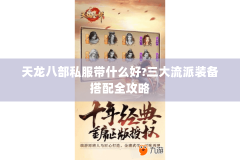 天龙八部私服带什么好?三大流派装备搭配全攻略 天龙八部私服带什么好?三大流派装备搭配全攻略