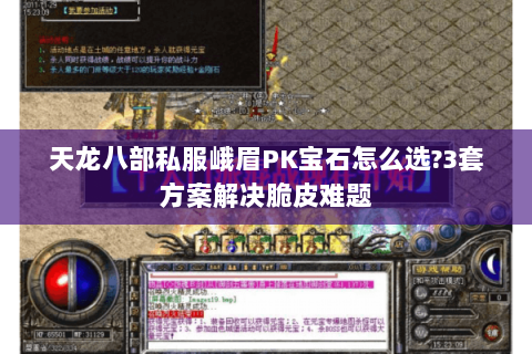 天龙八部私服峨眉PK宝石怎么选?3套方案解决脆皮难题 天龙八部私服峨眉PK宝石怎么选?3套方案解决脆皮难题