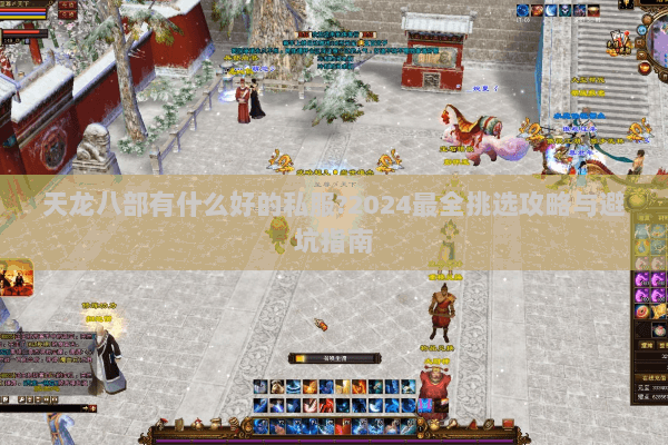 天龙八部有什么好的私服?2024最全挑选攻略与避坑指南 天龙八部有什么好的私服?2024最全挑选攻略与避坑指南