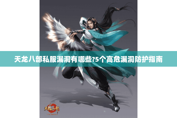 天龙八部私服漏洞有哪些?5个高危漏洞防护指南