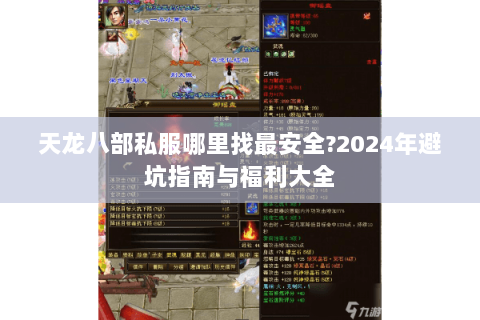 天龙八部私服哪里找最安全?2024年避坑指南与福利大全 天龙八部私服哪里找最安全?2024年避坑指南与福利大全