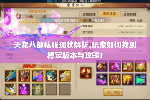 天龙八部私服现状解析,玩家如何找到稳定版本与攻略? 天龙八部私服现状解析,玩家如何找到稳定版本与攻略?