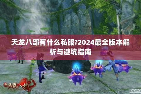 天龙八部有什么私服?2024最全版本解析与避坑指南