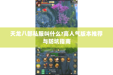 天龙八部私服叫什么?高人气版本推荐与防坑指南 天龙八部私服叫什么?高人气版本推荐与防坑指南