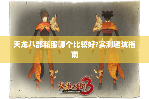 天龙八部私服哪个比较好?实测避坑指南 天龙八部私服哪个比较好?实测避坑指南