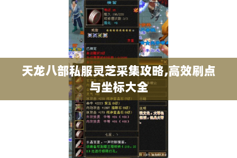 天龙八部私服灵芝采集攻略,高效刷点与坐标大全 天龙八部私服灵芝采集攻略,高效刷点与坐标大全