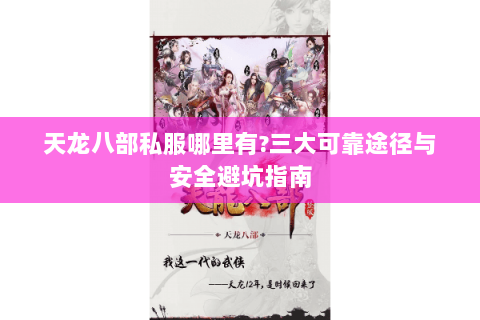 天龙八部私服哪里有?三大可靠途径与安全避坑指南 天龙八部私服哪里有?三大可靠途径与安全避坑指南