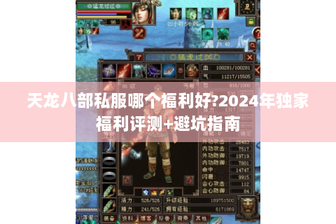 天龙八部私服哪个福利好?2024年独家福利评测+避坑指南 天龙八部私服哪个福利好?2024年独家福利评测+避坑指南