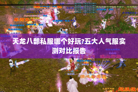 天龙八部私服哪个好玩?五大人气服实测对比报告 天龙八部私服哪个好玩?五大人气服实测对比报告