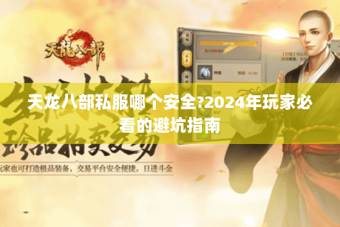 天龙八部私服哪个安全?2024年玩家必看的避坑指南 天龙八部私服哪个安全?2024年玩家必看的避坑指南