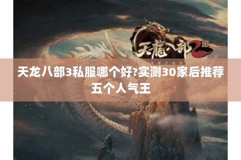 天龙八部3私服哪个好?实测30家后推荐五个人气王 天龙八部3私服哪个好?实测30家后推荐五个人气王