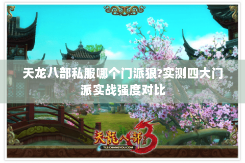 天龙八部私服哪个门派狠?实测四大门派实战强度对比 天龙八部私服哪个门派狠?实测四大门派实战强度对比