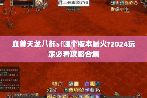 血兽天龙八部sf哪个版本最火?2024玩家必看攻略合集
