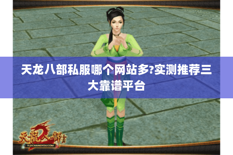 天龙八部私服哪个网站多?实测推荐三大靠谱平台 天龙八部私服哪个网站多?实测推荐三大靠谱平台