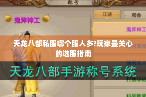 天龙八部私服哪个服人多?玩家最关心的选服指南 天龙八部私服哪个服人多?玩家最关心的选服指南
