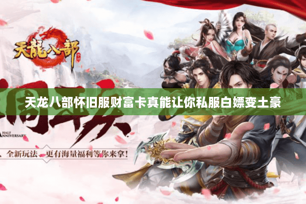 天龙八部怀旧服财富卡真能让你私服白嫖变土豪 天龙八部怀旧服财富卡真能让你私服白嫖变土豪