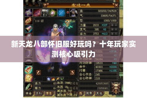 新天龙八部怀旧服好玩吗?十年玩家实测核心吸引力 新天龙八部怀旧服好玩吗?十年玩家实测核心吸引力
